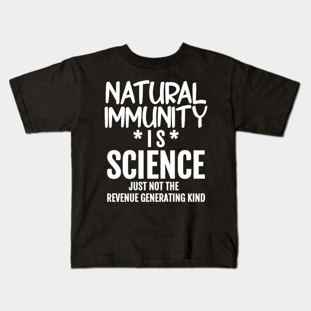 Natural Immunity is Science - Just Not The Revenue Generating Kind Kids T-Shirt by BubbleMench